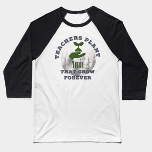 Teachers Plant Seeds That Grow Forever Baseball T-Shirt